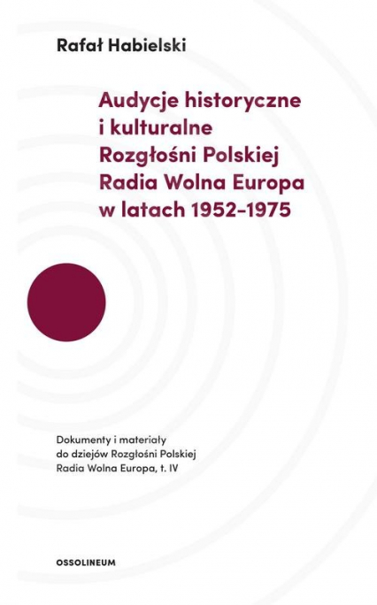 Rafał Habielski - "Audycje historyczne i kulturalne Rozgłośni Polskiej Radia Wolna Europa 1952-1975" (Ossolineum, 2019)